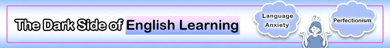 The Dark Side of English Learning: Language Anxiety and Perfectionism 2 Banner of "The dark side of learning English: language anxiety and perfectionism" article - Beneath the surface of enthusiasm for mastering lies a darker reality - Danesh Land