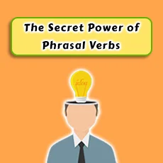 The Secret Power of Phrasal Verbs