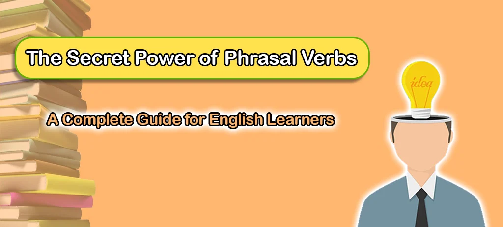 The Secret Power of Phrasal Verbs 2 The Secret Power of Phrasal Verbs Article Main Image - Danesh Land