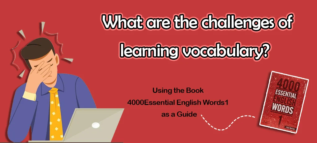 The Challenge of Learning English Vocabulary for Beginners 2 The Challenge of Learning English Vocabulary for Beginners: Using the Book 4000 Essential English Words 1 as a Guide article banner - Danesh Land